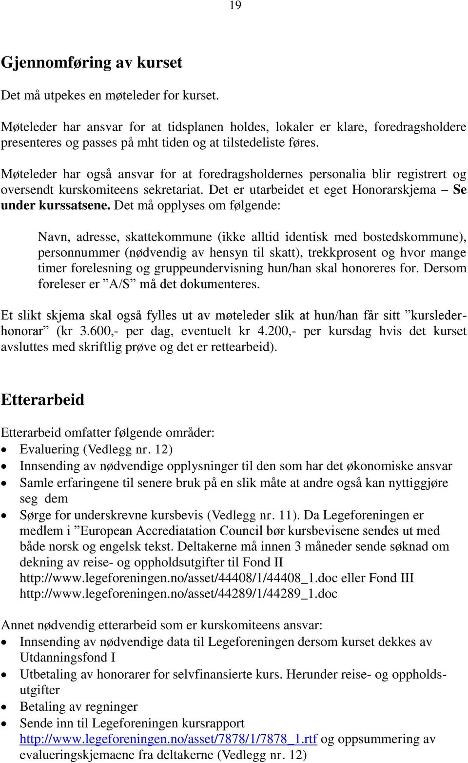 Møteleder har også ansvar for at foredragsholdernes personalia blir registrert og oversendt kurskomiteens sekretariat. Det er utarbeidet et eget Honorarskjema Se under kurssatsene.