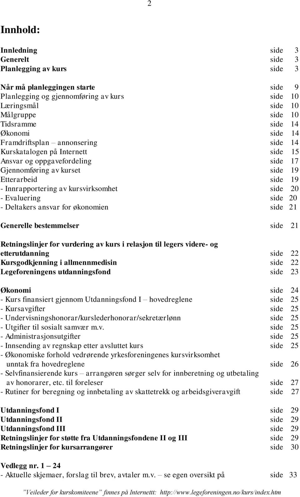 av kursvirksomhet side 20 - Evaluering side 20 - Deltakers ansvar for økonomien side 21 Generelle bestemmelser side 21 Retningslinjer for vurdering av kurs i relasjon til legers videre- og