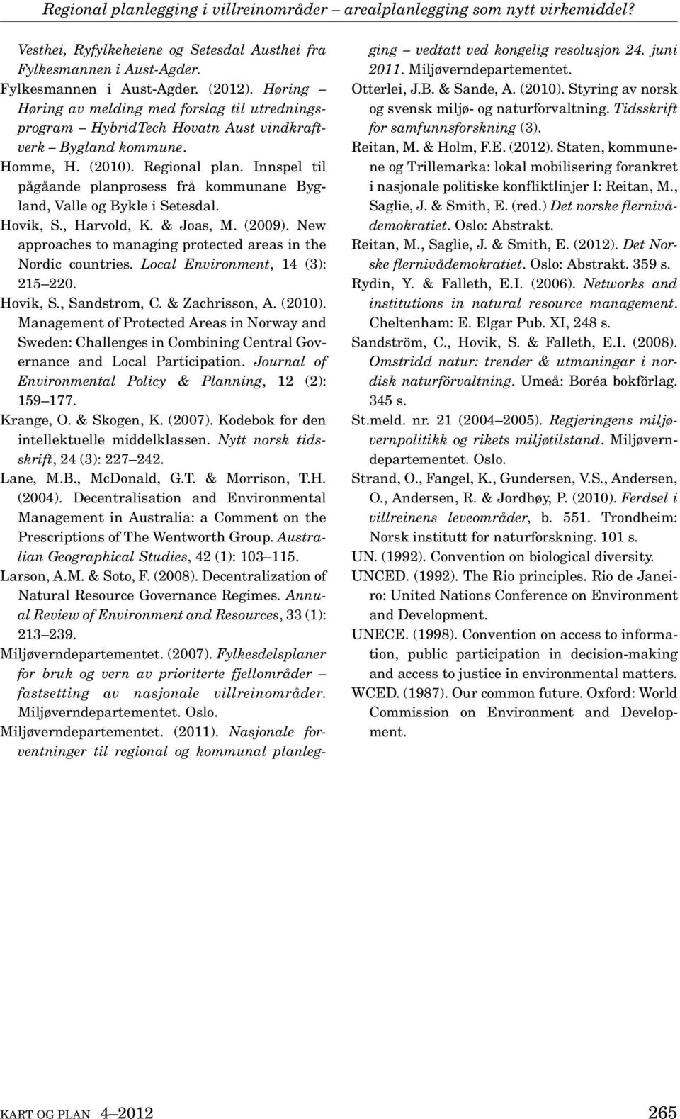 Innspel til pågåande planprosess frå kommunane Bygland, Valle og Bykle i Setesdal. Hovik, S., Harvold, K. & Joas, M. (2009). New approaches to managing protected areas in the Nordic countries.