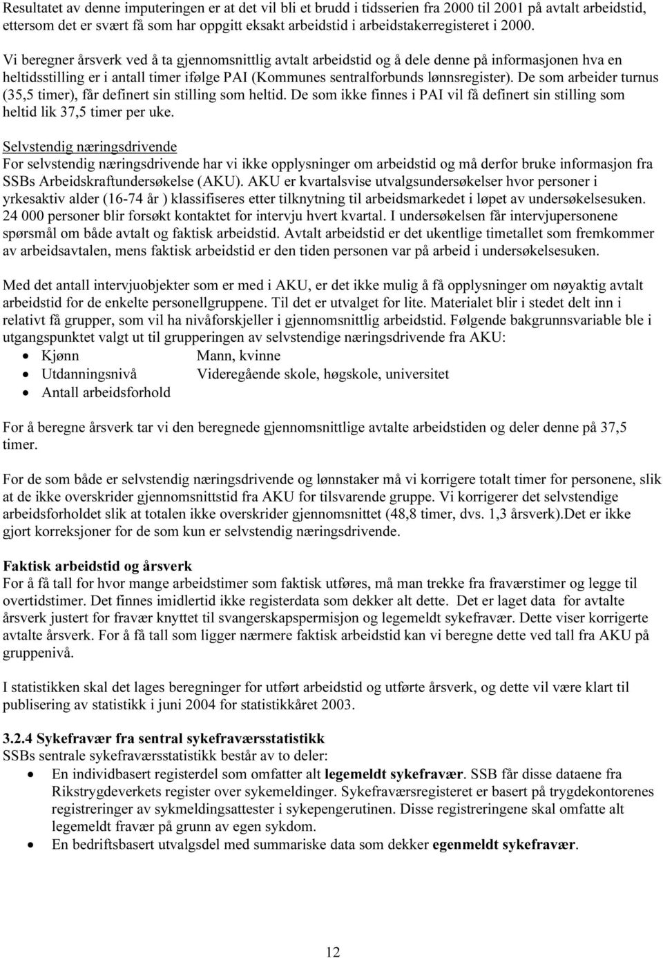 De som arbeider turnus (35,5 timer), får definert sin stilling som heltid. De som ikke finnes i PAI vil få definert sin stilling som heltid lik 37,5 timer per uke.