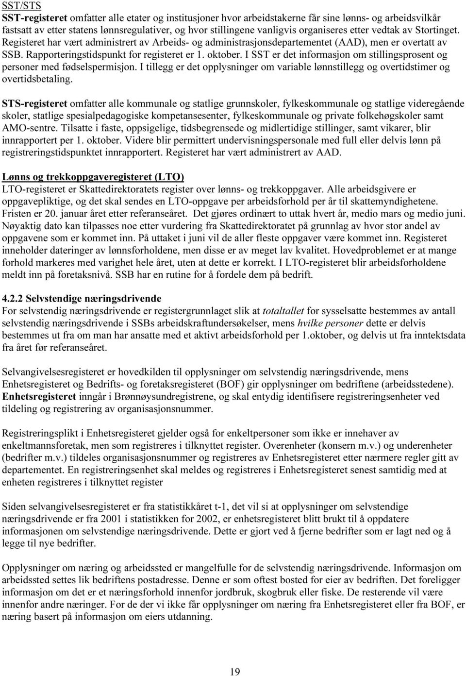 I SST er det informasjon om stillingsprosent og personer med fødselspermisjon. I tillegg er det opplysninger om variable lønnstillegg og overtidstimer og overtidsbetaling.