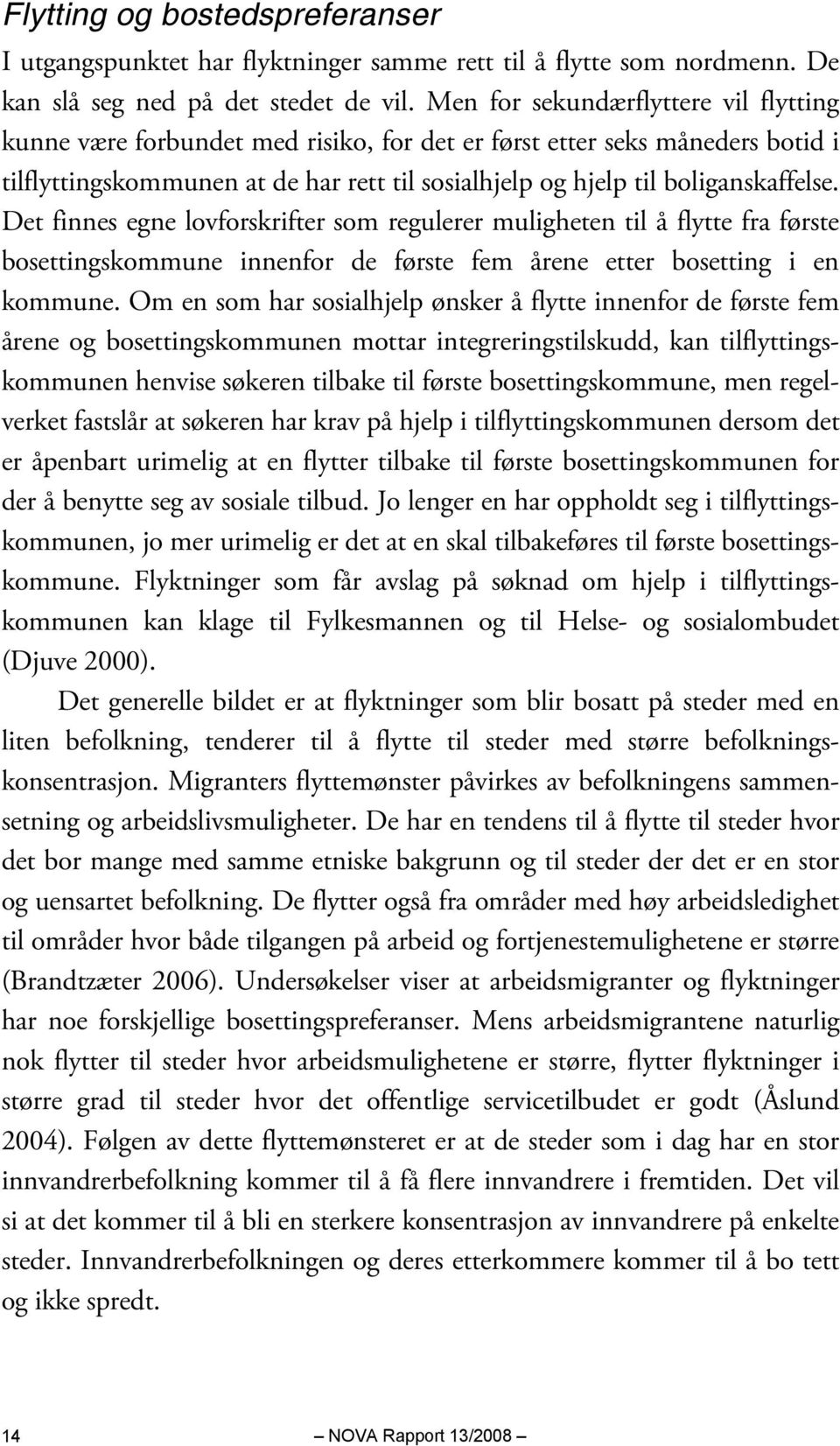 Det finnes egne lovforskrifter som regulerer muligheten til å flytte fra første bosettingskommune innenfor de første fem årene etter bosetting i en kommune.