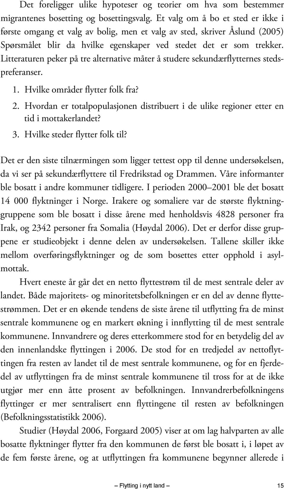 Litteraturen peker på tre alternative måter å studere sekundærflytternes stedspreferanser. 1. Hvilke områder flytter folk fra? 2.