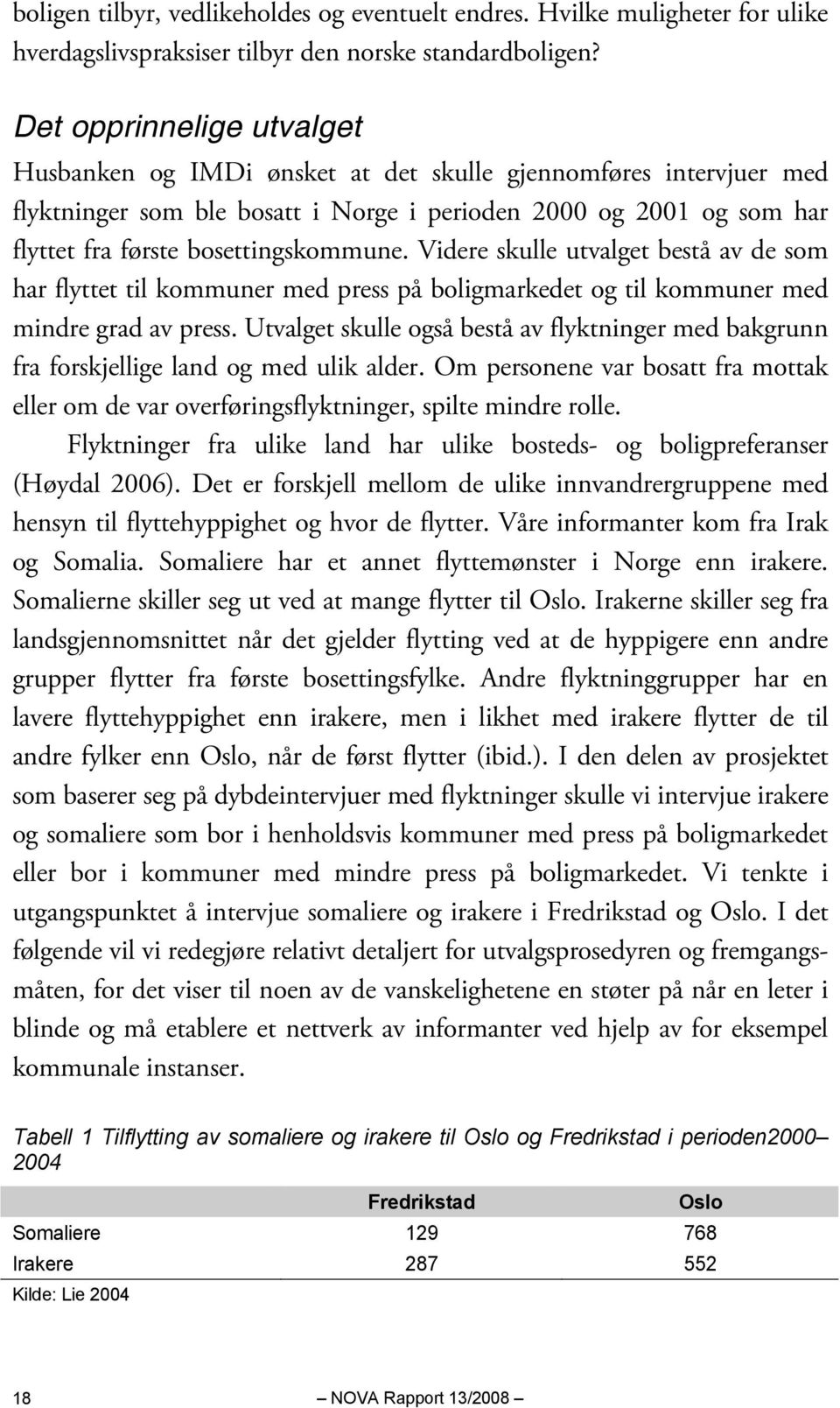 Videre skulle utvalget bestå av de som har flyttet til kommuner med press på boligmarkedet og til kommuner med mindre grad av press.