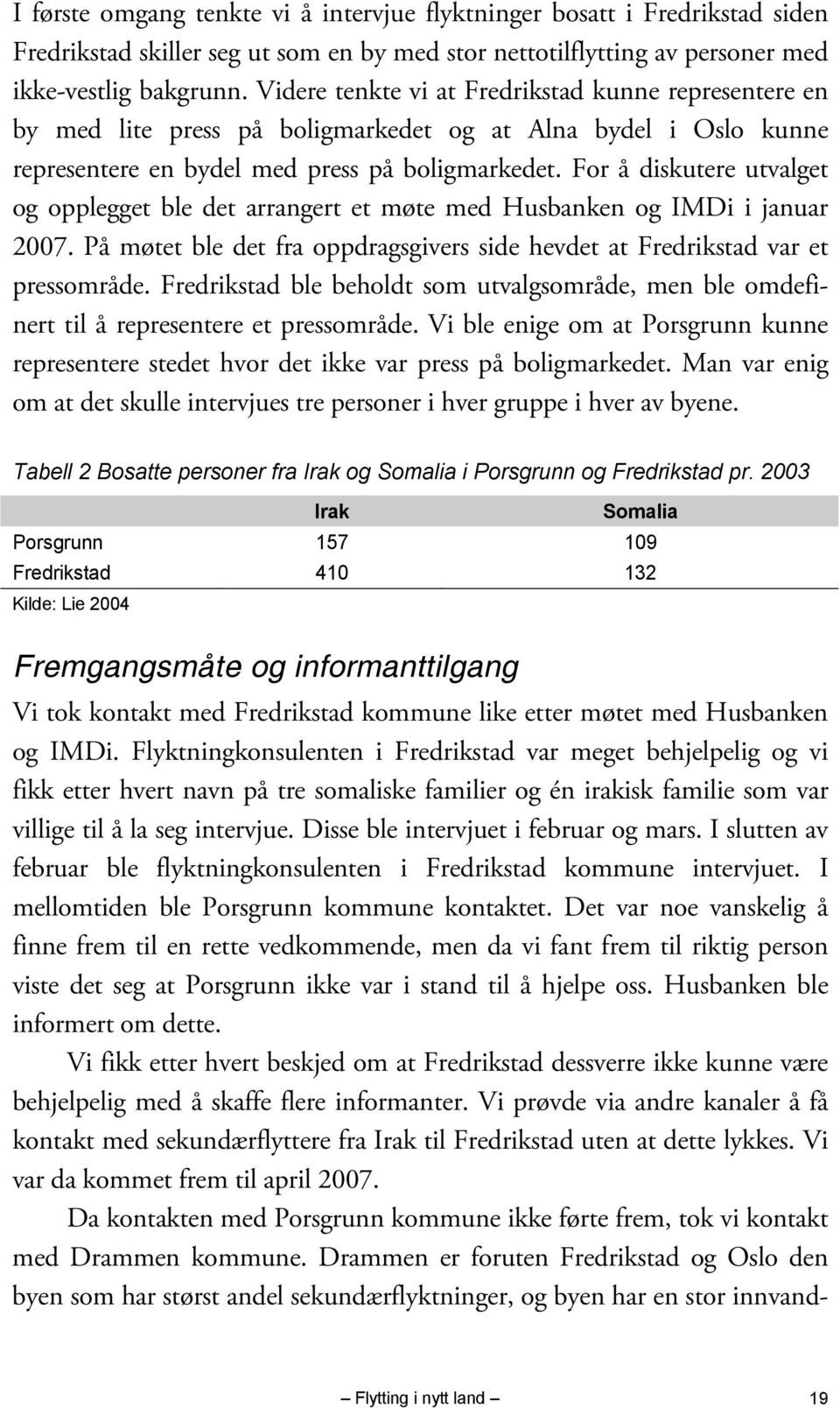 For å diskutere utvalget og opplegget ble det arrangert et møte med Husbanken og IMDi i januar 2007. På møtet ble det fra oppdragsgivers side hevdet at Fredrikstad var et pressområde.