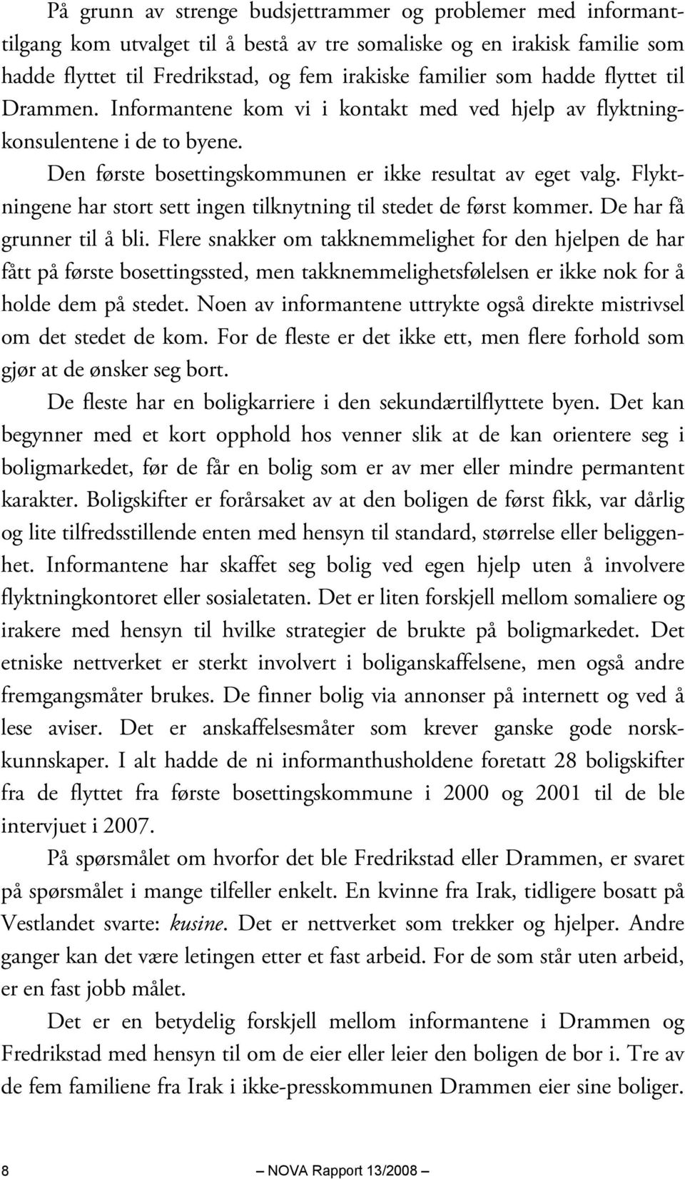 Flyktningene har stort sett ingen tilknytning til stedet de først kommer. De har få grunner til å bli.