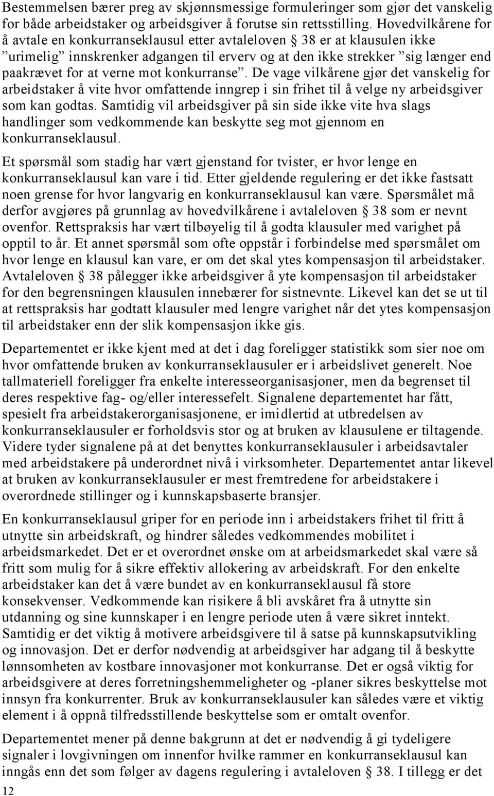 konkurranse. De vage vilkårene gjør det vanskelig for arbeidstaker å vite hvor omfattende inngrep i sin frihet til å velge ny arbeidsgiver som kan godtas.