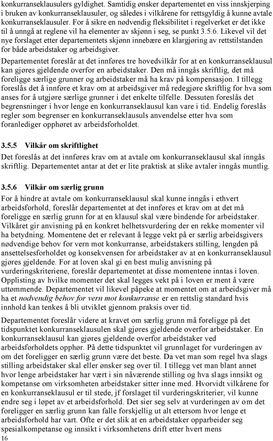 Likevel vil det nye forslaget etter departementets skjønn innebære en klargjøring av rettstilstanden for både arbeidstaker og arbeidsgiver.