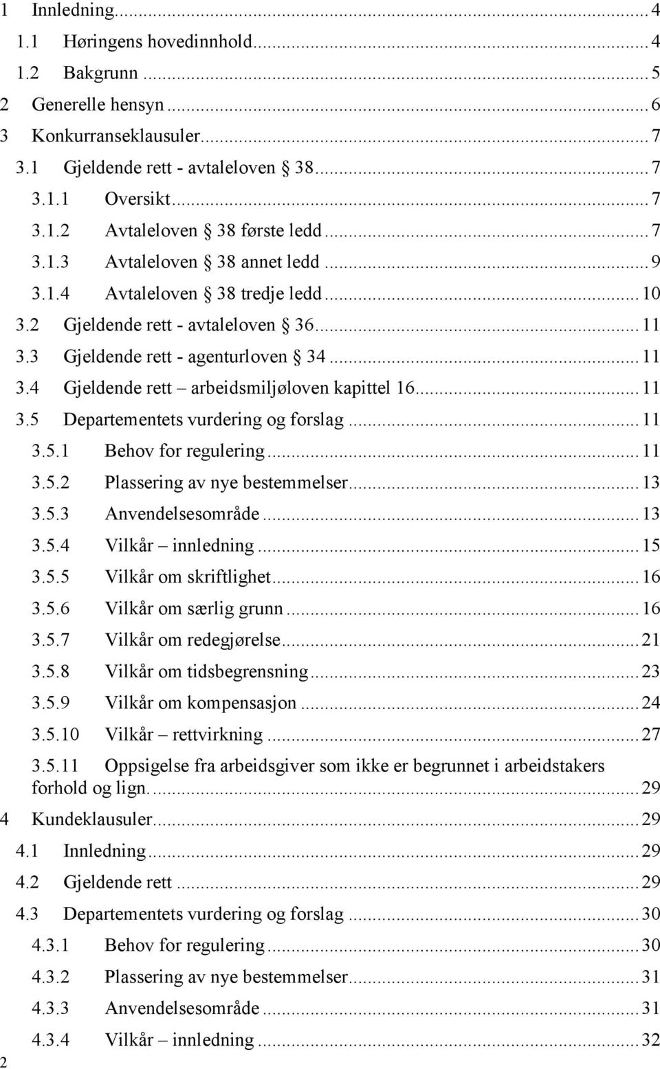 .. 11 3.5 Departementets vurdering og forslag... 11 3.5.1 Behov for regulering... 11 3.5.2 Plassering av nye bestemmelser... 13 3.5.3 Anvendelsesområde... 13 3.5.4 Vilkår innledning... 15 3.5.5 Vilkår om skriftlighet.