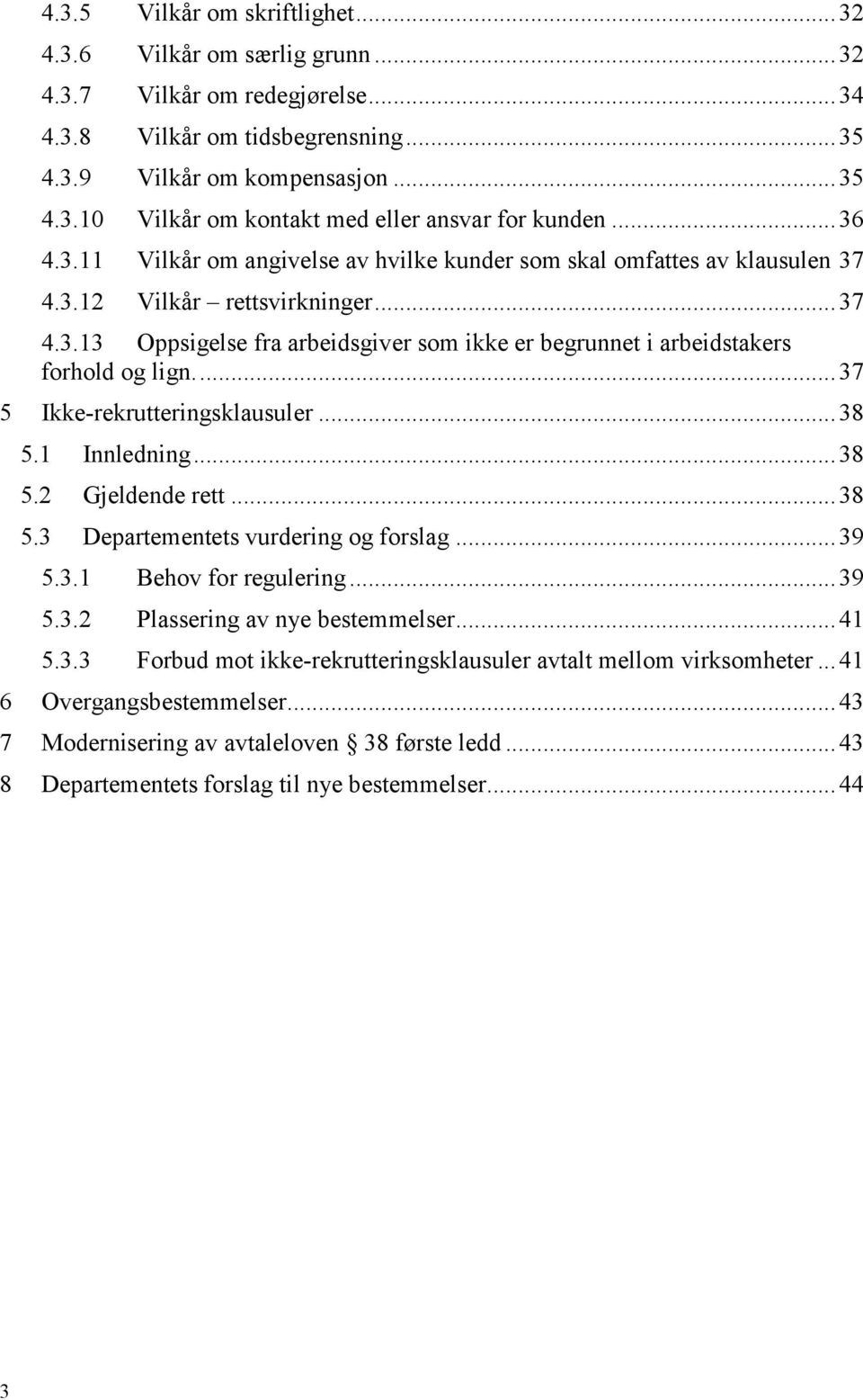 ... 37 5 Ikke-rekrutteringsklausuler... 38 5.1 Innledning... 38 5.2 Gjeldende rett... 38 5.3 Departementets vurdering og forslag... 39 5.3.1 Behov for regulering... 39 5.3.2 Plassering av nye bestemmelser.