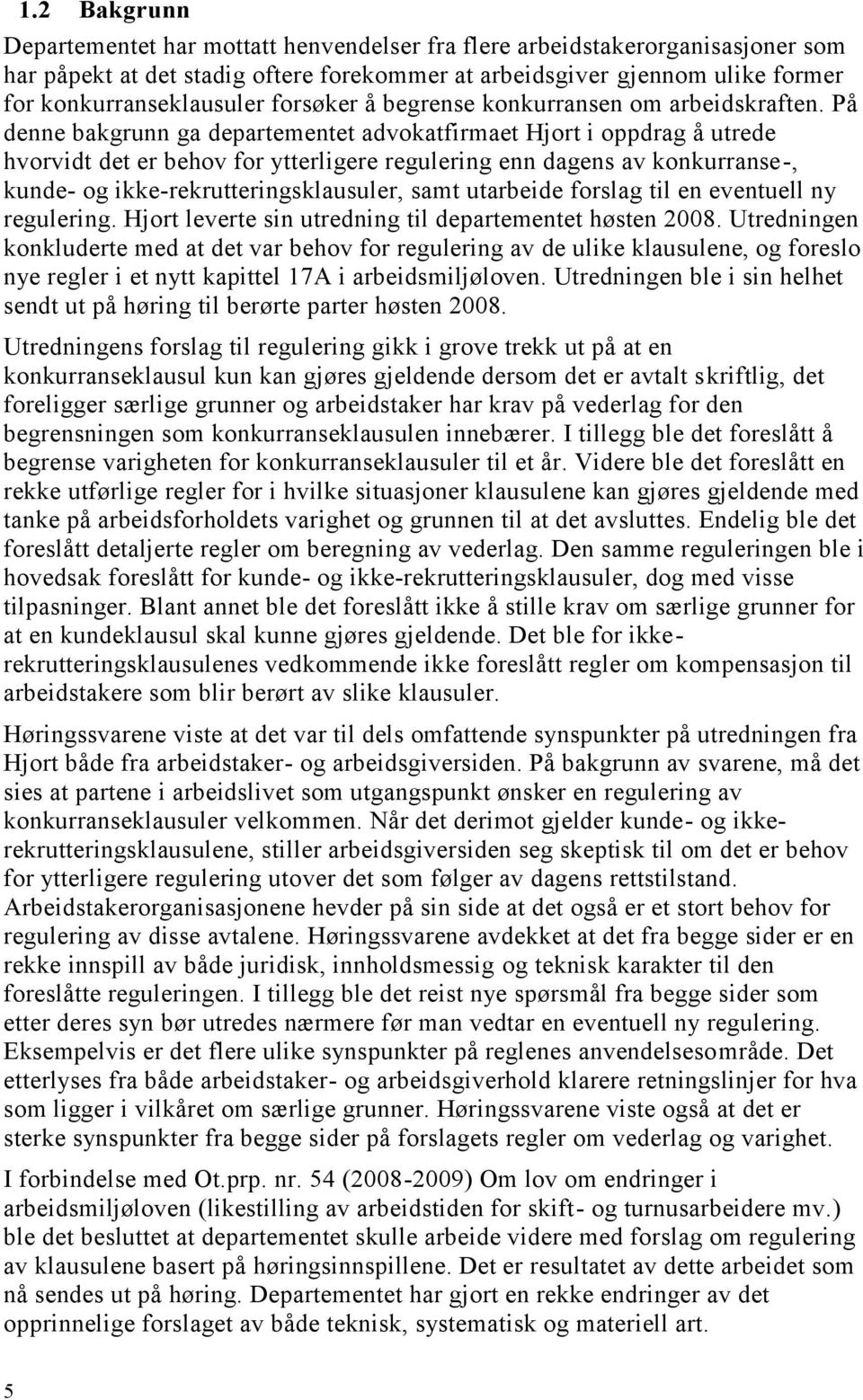 På denne bakgrunn ga departementet advokatfirmaet Hjort i oppdrag å utrede hvorvidt det er behov for ytterligere regulering enn dagens av konkurranse-, kunde- og ikke-rekrutteringsklausuler, samt