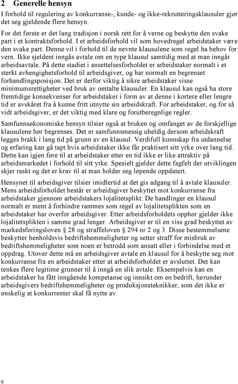 Denne vil i forhold til de nevnte klausulene som regel ha behov for vern. Ikke sjeldent inngås avtale om en type klausul samtidig med at man inngår arbeidsavtale.