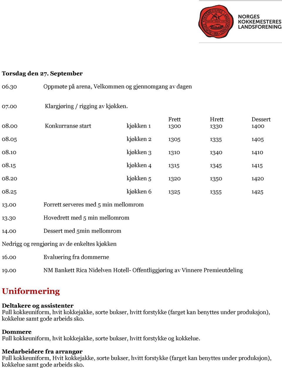 30 Hovedrett med 5 min mellomrom 14.00 Dessert med 5min mellomrom Nedrigg og rengjøring av de enkeltes kjøkken 16.00 Evaluering fra dommerne 19.