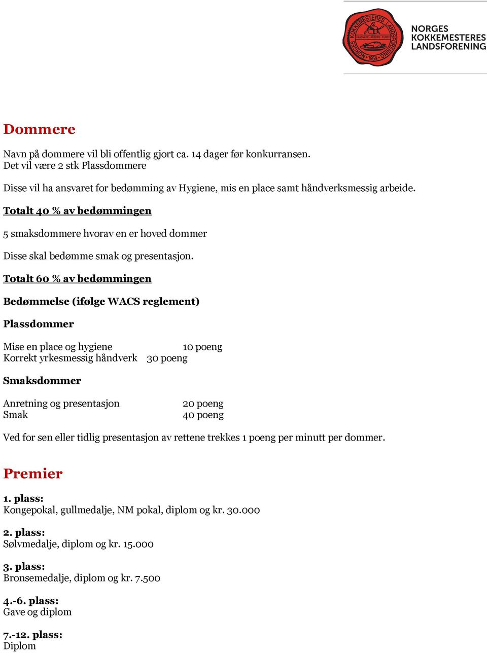 Totalt 40 % av bedømmingen 5 smaksdommere hvorav en er hoved dommer Disse skal bedømme smak og presentasjon.