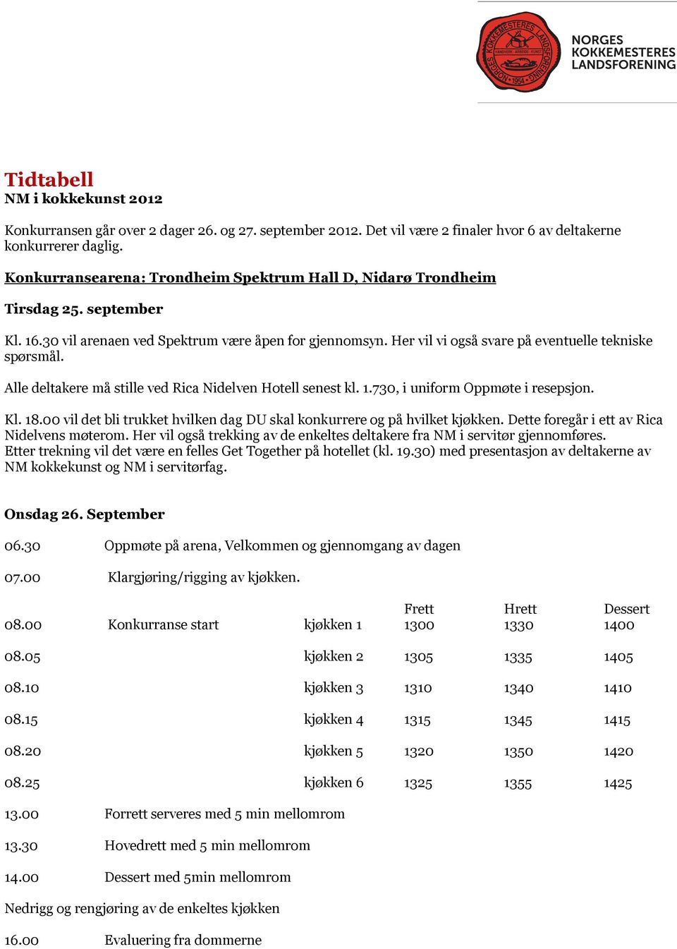 Alle deltakere må stille ved Rica Nidelven Hotell senest kl. 1.730, i uniform Oppmøte i resepsjon. Kl. 18.00 vil det bli trukket hvilken dag DU skal konkurrere og på hvilket kjøkken.