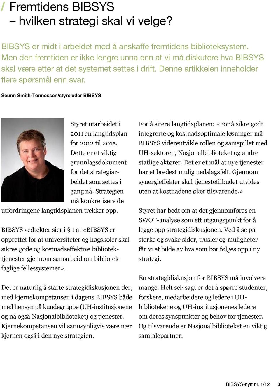 Seunn Smith-Tønnessen/styreleder BIBSYS Styret utarbeidet i 2011 en langtidsplan for 2012 til 2015. Dette er et viktig grunnlagsdokument for det strategiarbeidet som settes i gang nå.