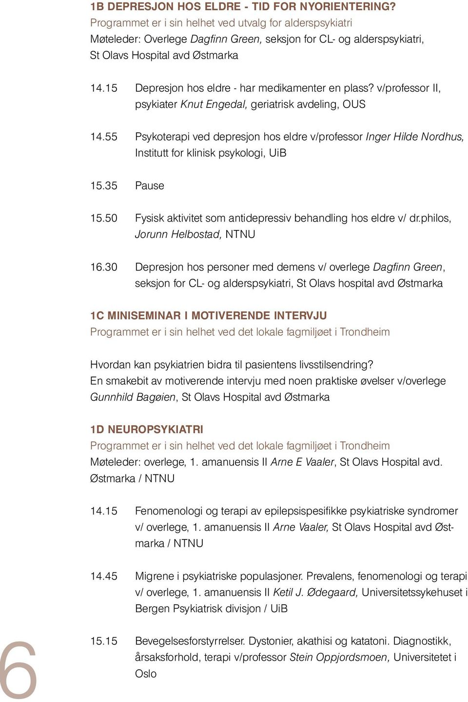 15 Depresjon hos eldre - har medikamenter en plass? v/professor II, psykiater Knut Engedal, geriatrisk avdeling, OUS 14.