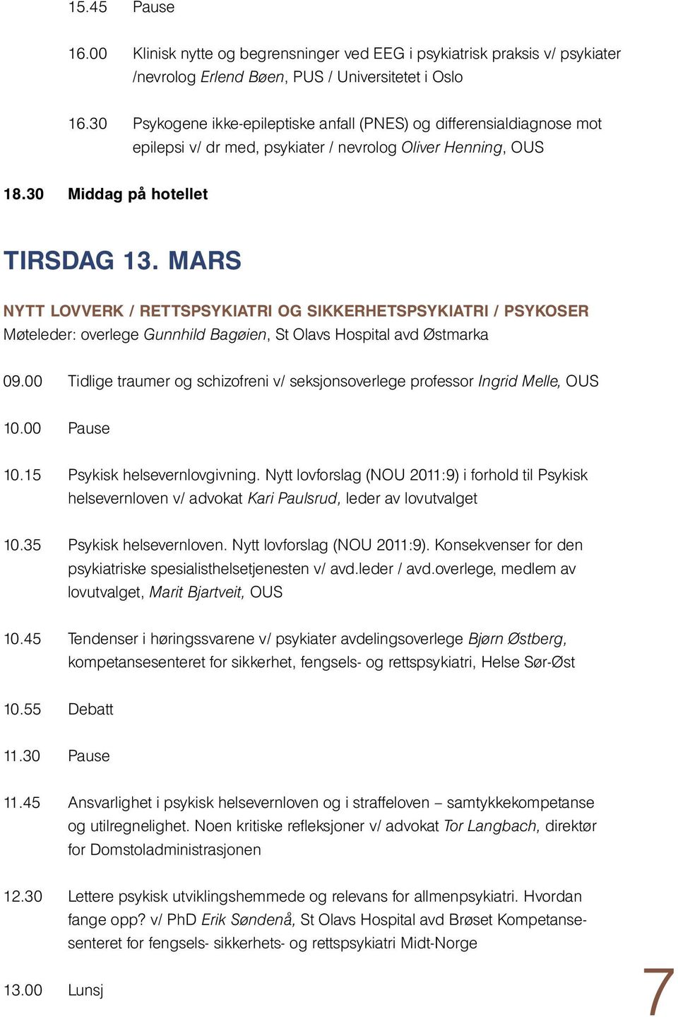 MARS Nytt lovverk / Rettspsykiatri og sikkerhetspsykiatri / psykoser Møteleder: overlege Gunnhild Bagøien, St Olavs Hospital avd Østmarka 09.