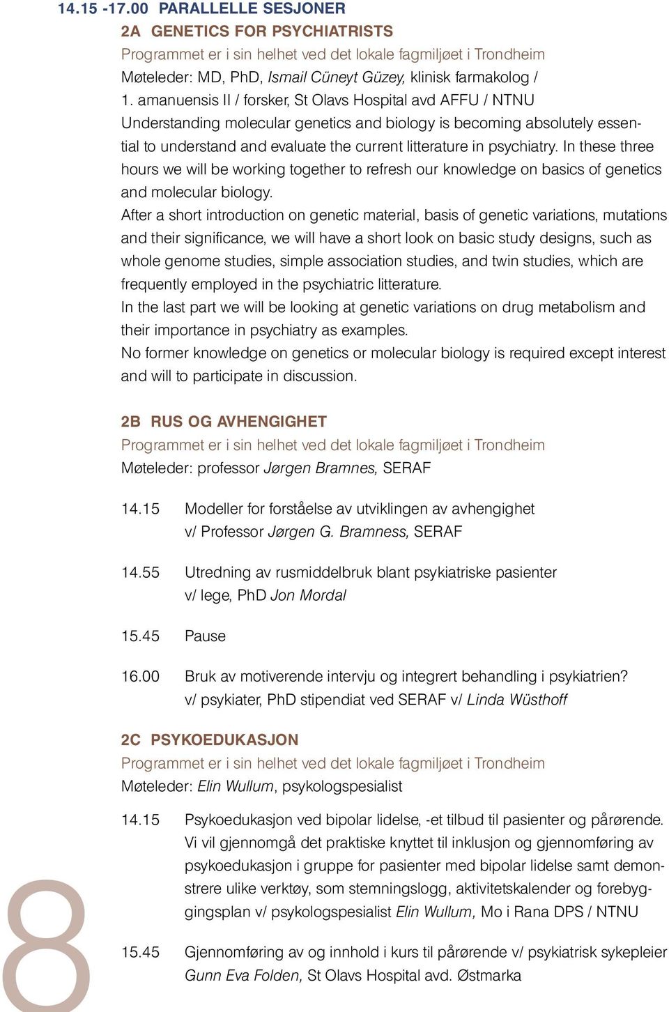 psychiatry. In these three hours we will be working together to refresh our knowledge on basics of genetics and molecular biology.