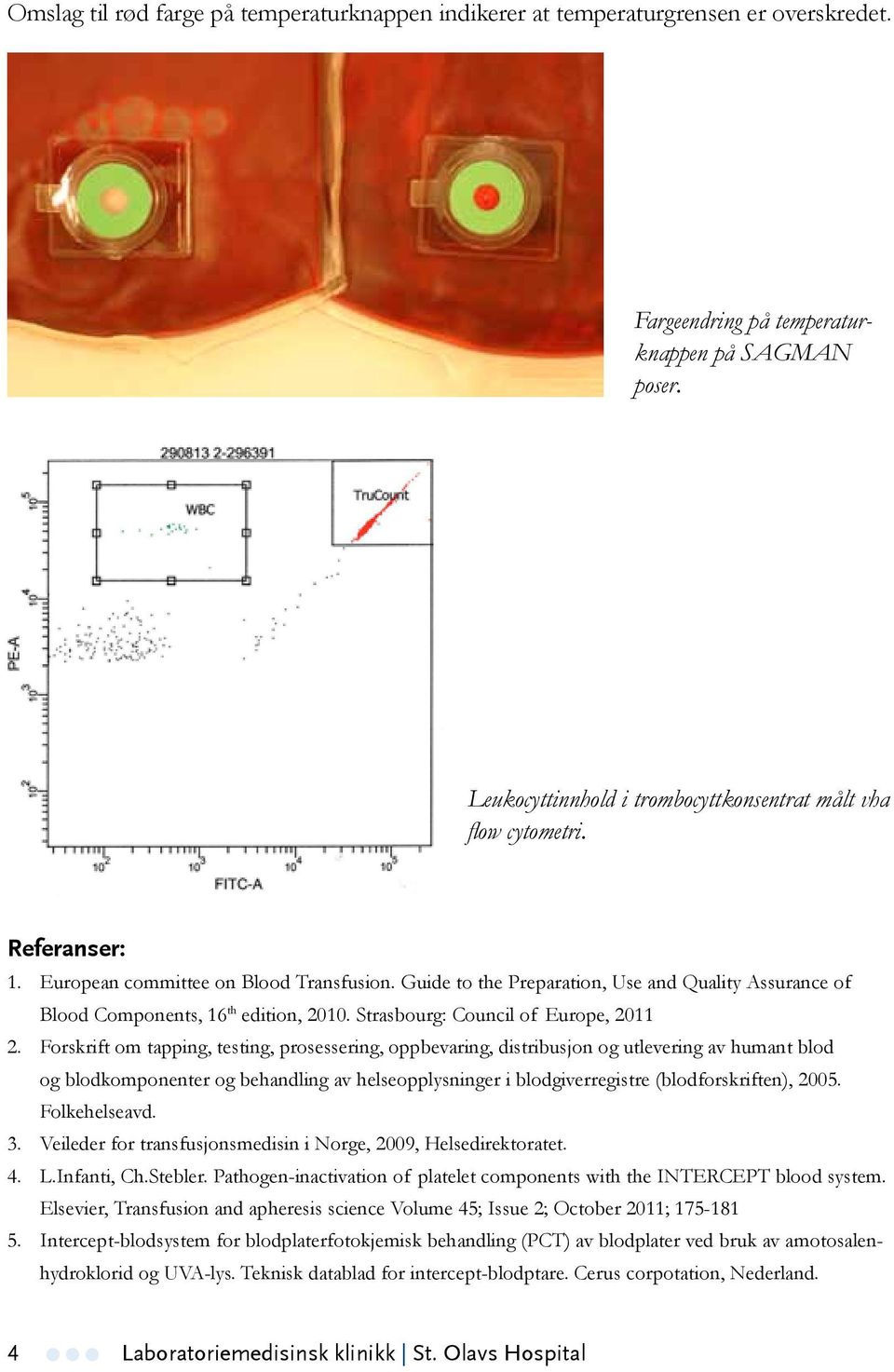 Guide to the Preparation, Use and Quality Assurance of Blood Components, 16 th edition, 2010. Strasbourg: Council of Europe, 2011 2.