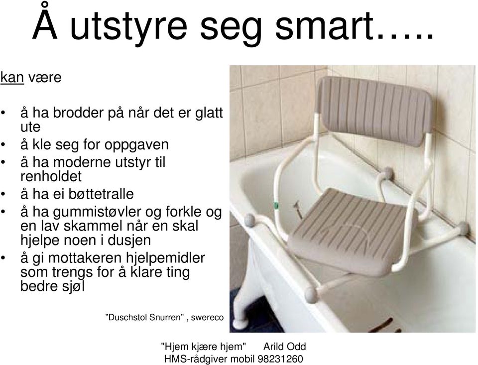 moderne utstyr til renholdet å ha ei bøttetralle å ha gummistøvler og forkle og