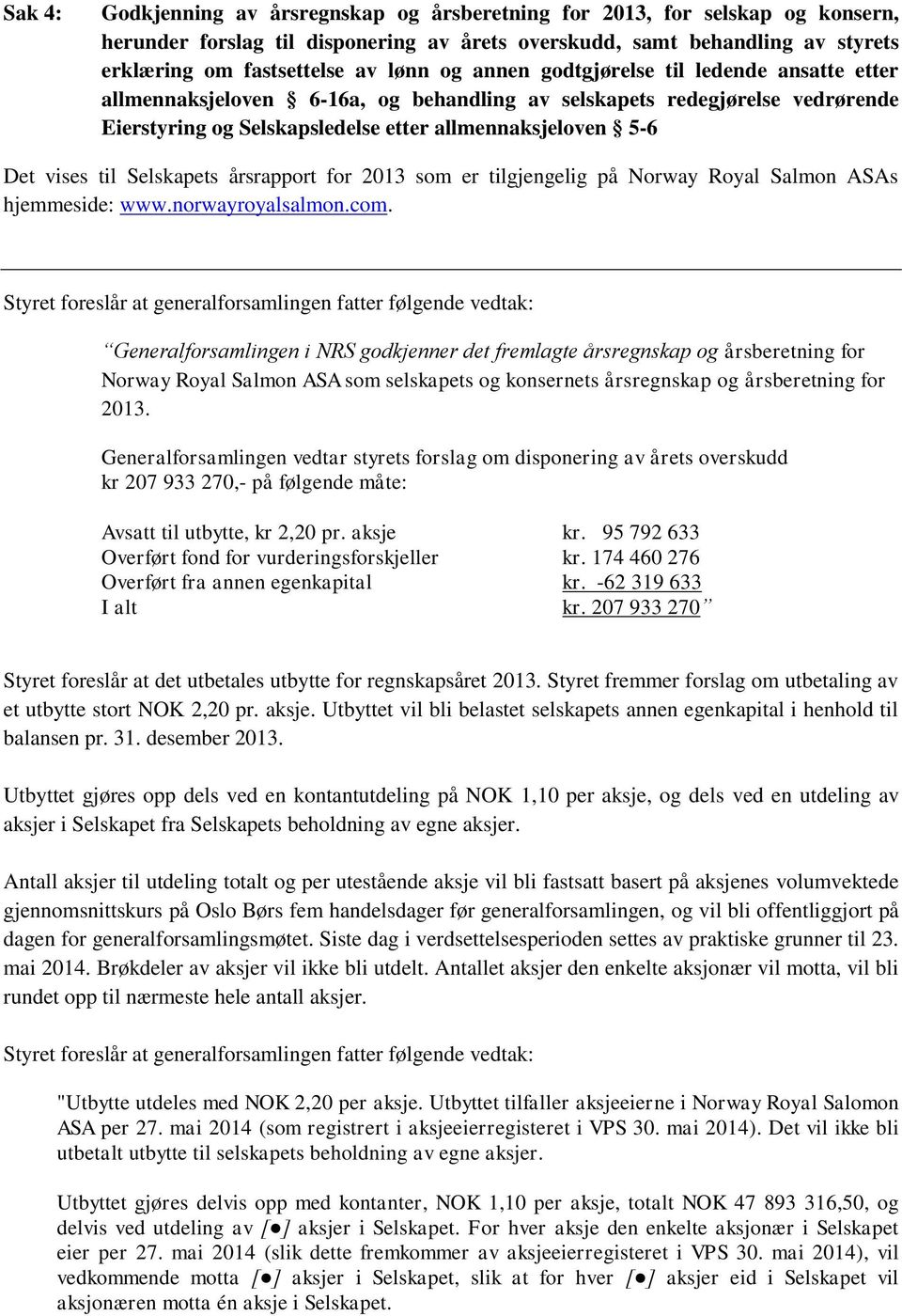 Selskapets årsrapport for 2013 som er tilgjengelig på Norway Royal Salmon ASAs hjemmeside: www.norwayroyalsalmon.com.