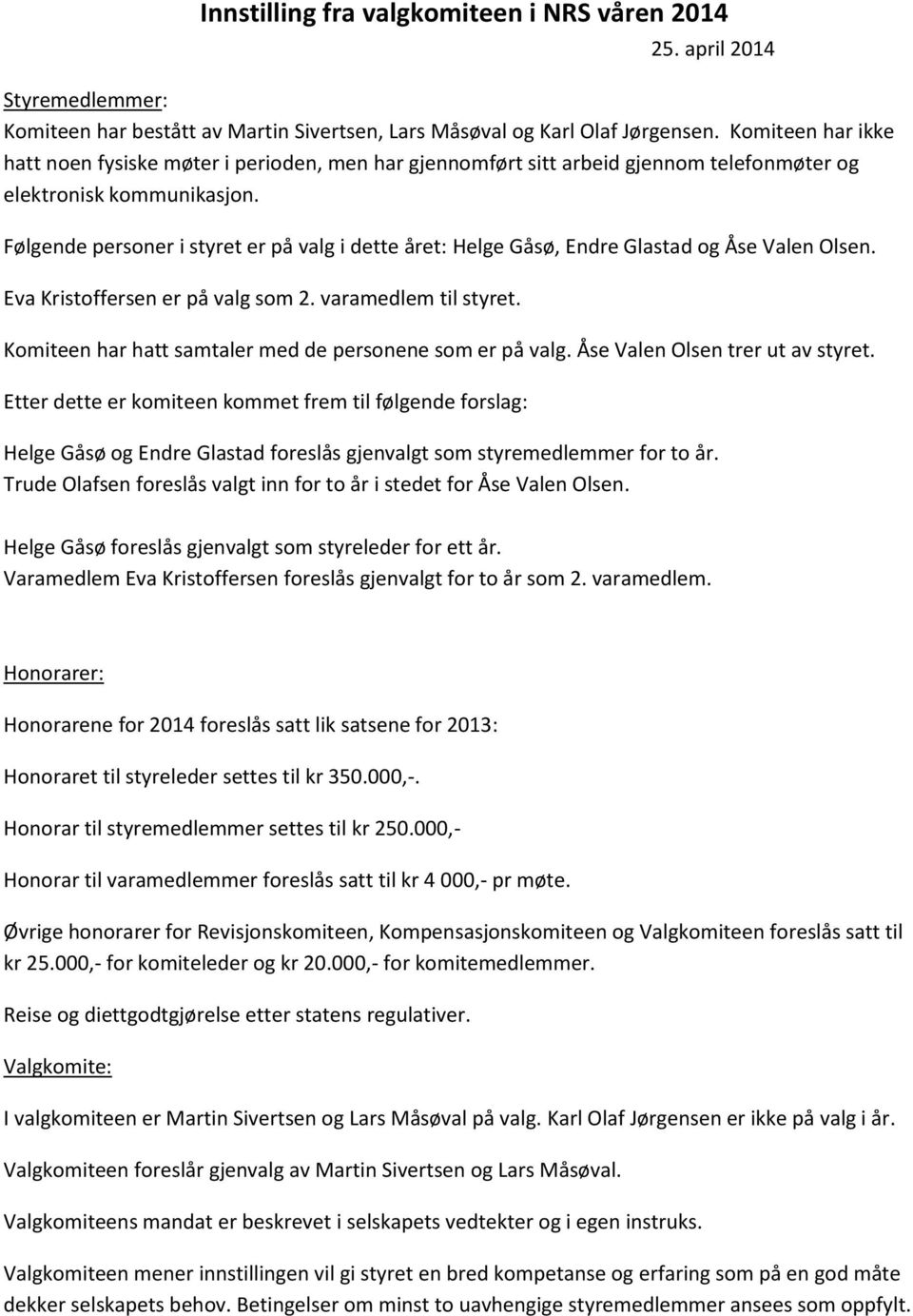 Følgende personer i styret er på valg i dette året: Helge Gåsø, Endre Glastad og Åse Valen Olsen. Eva Kristoffersen er på valg som 2. varamedlem til styret.