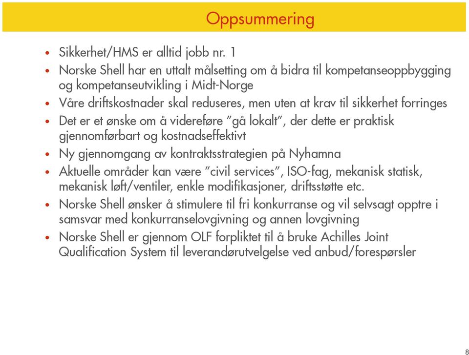 forringes Det er et ønske om å videreføre gå lokalt, der dette er praktisk gjennomførbart og kostnadseffektivt Ny gjennomgang av kontraktsstrategien på Nyhamna Aktuelle områder kan være civil