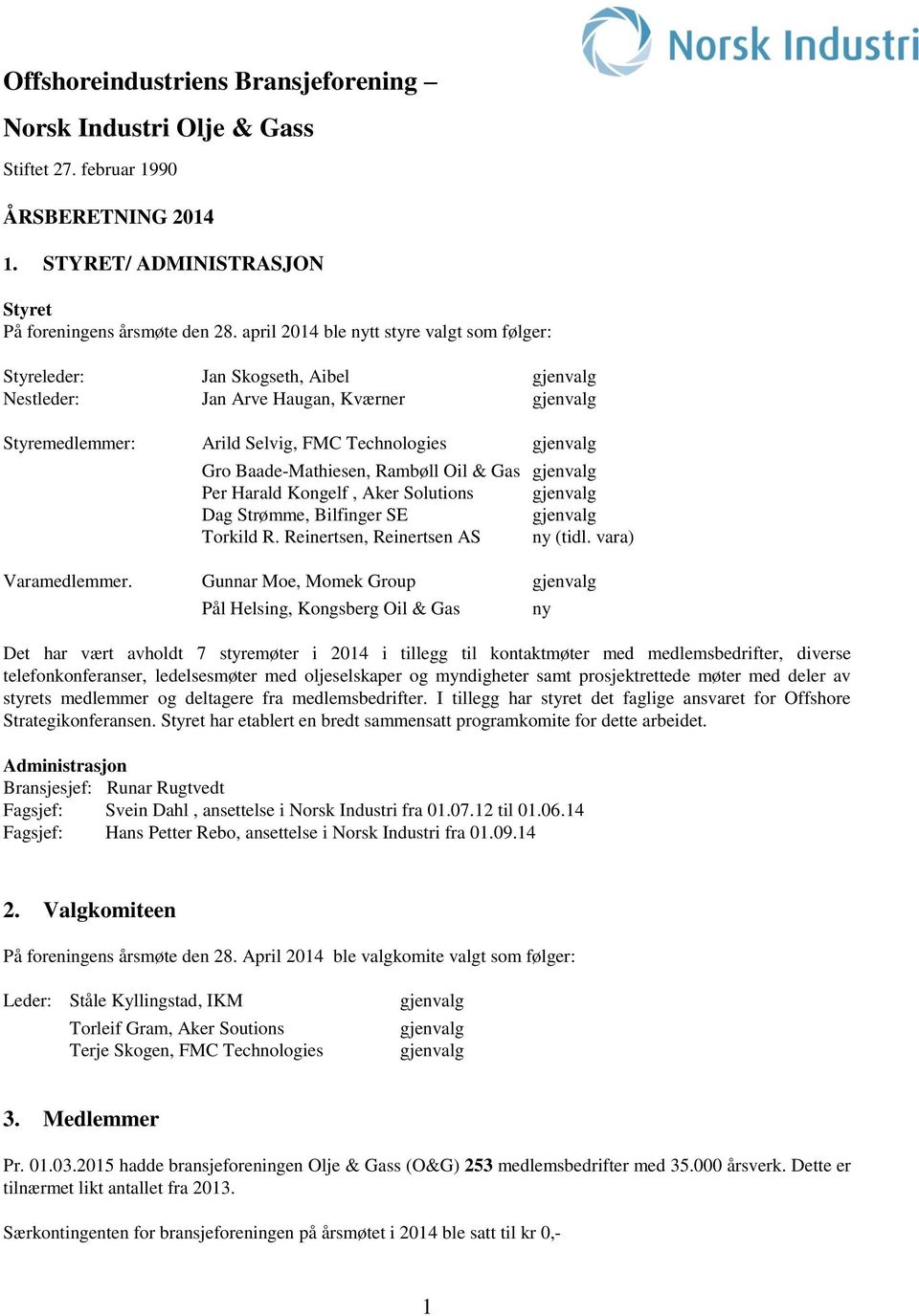 Baade-Mathiesen, Rambøll Oil & Gas gjenvalg Per Harald Kongelf, Aker Solutions gjenvalg Dag Strømme, Bilfinger SE gjenvalg Torkild R. Reinertsen, Reinertsen AS ny (tidl. vara) Varamedlemmer.