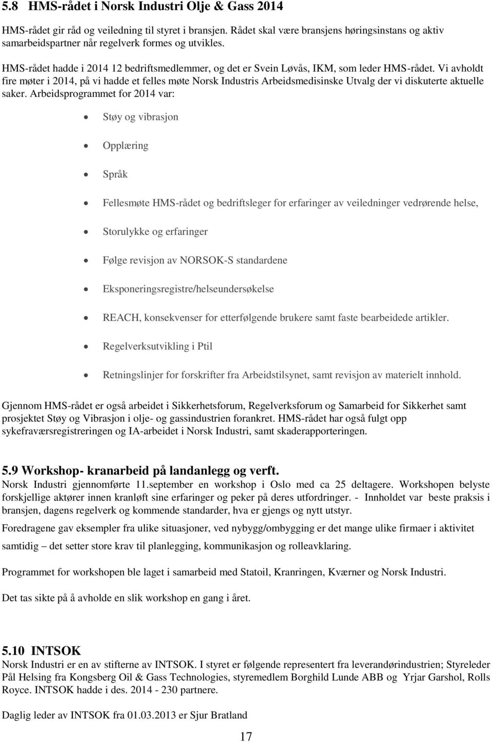 Vi avholdt fire møter i 2014, på vi hadde et felles møte Norsk Industris Arbeidsmedisinske Utvalg der vi diskuterte aktuelle saker.