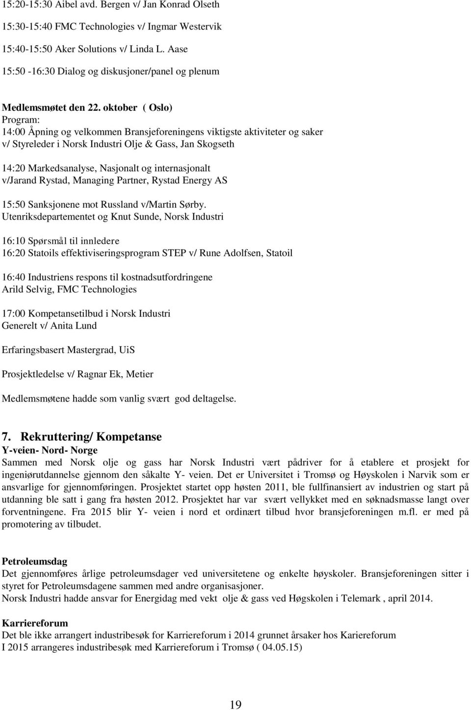 oktober ( Oslo) Program: 14:00 Åpning og velkommen Bransjeforeningens viktigste aktiviteter og saker v/ Styreleder i Norsk Industri Olje & Gass, Jan Skogseth 14:20 Markedsanalyse, Nasjonalt og