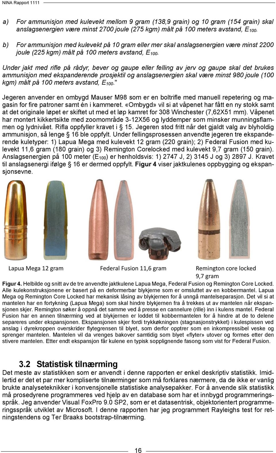 Under jakt med rifle på rådyr, bever og gaupe eller felling av jerv og gaupe skal det brukes ammunisjon med ekspanderende prosjektil og anslagsenergien skal være minst 980 joule (100 kgm) målt på 100