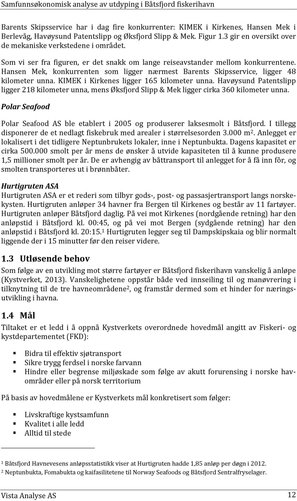 Hansen Mek, konkurrenten som ligger nærmest Barents Skipsservice, ligger 48 kilometer unna. KIMEK i Kirkenes ligger 165 kilometer unna.