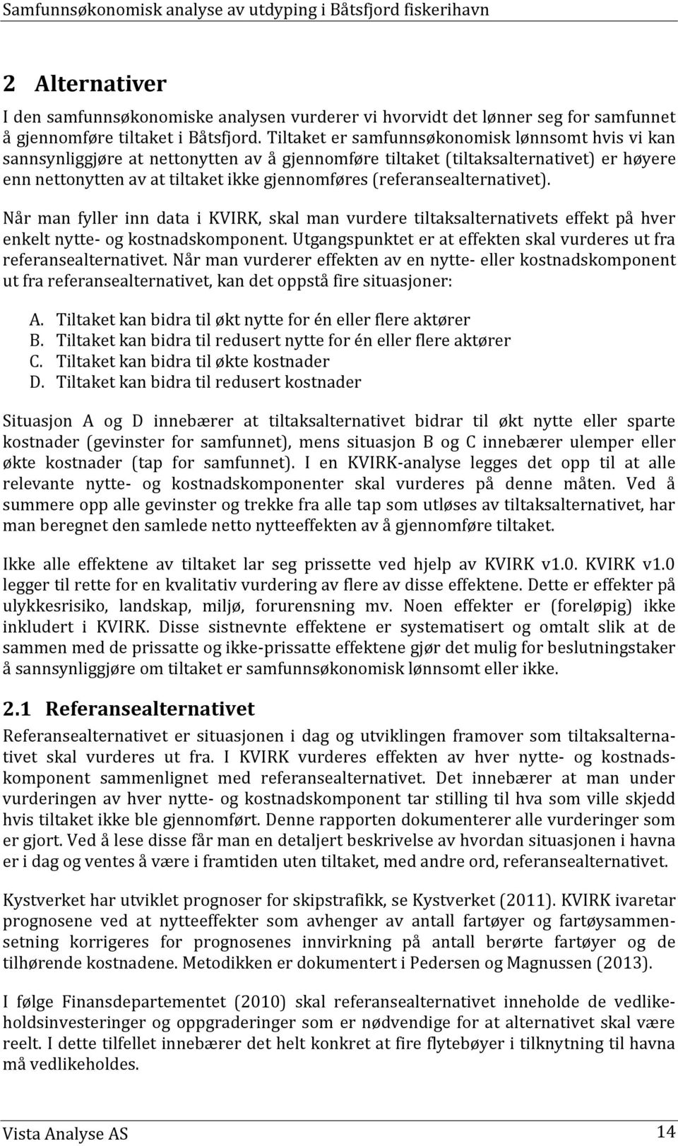 (referansealternativet). Når man fyller inn data i KVIRK, skal man vurdere tiltaksalternativets effekt på hver enkelt nytte- og kostnadskomponent.