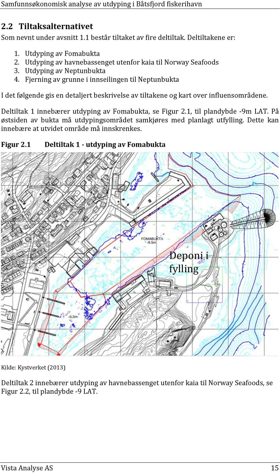 Deltiltak 1 innebærer utdyping av Fomabukta, se Figur 2.1, til plandybde -9m LAT. På østsiden av bukta må utdypingsområdet samkjøres med planlagt utfylling.