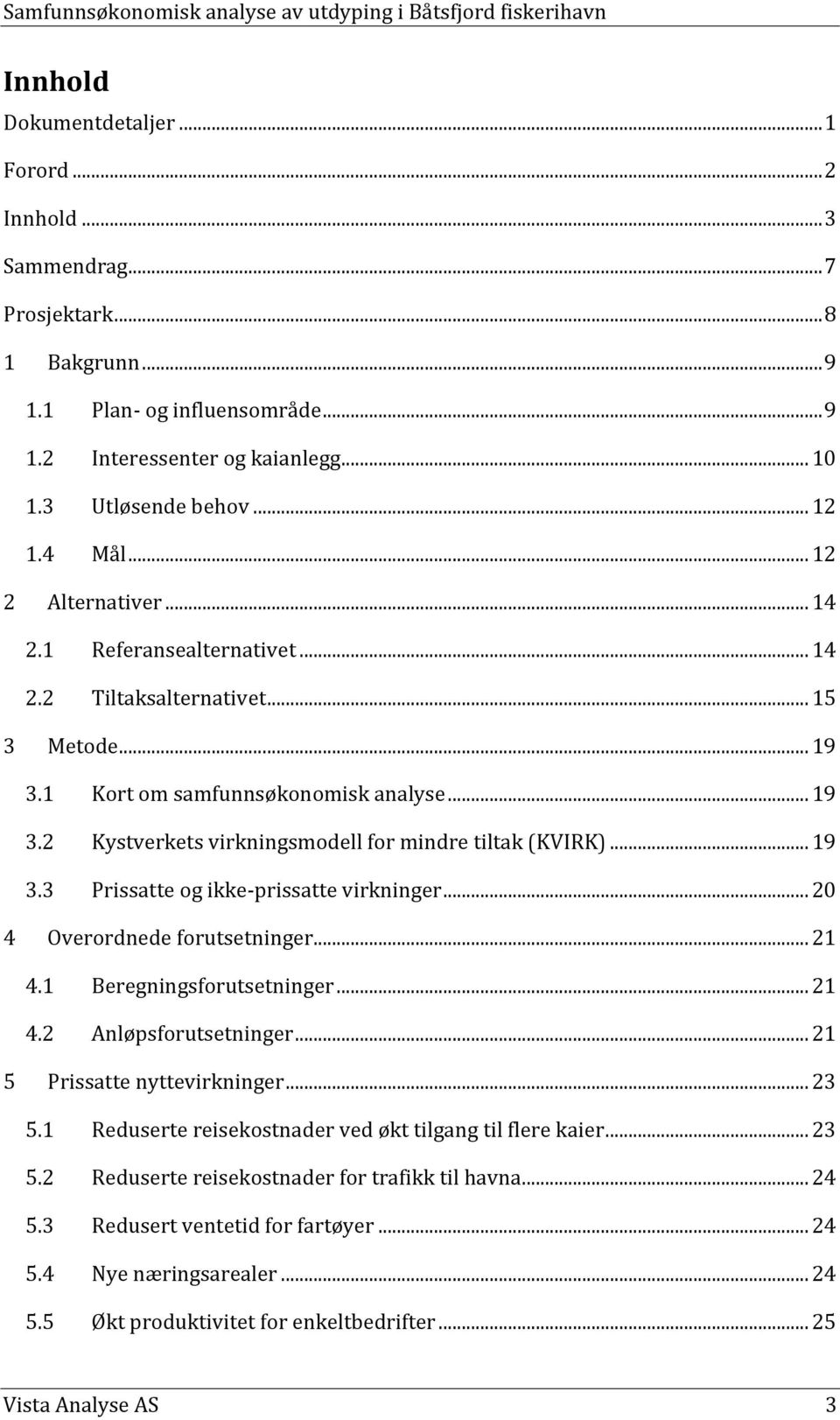 .. 19 3.3 Prissatte og ikke-prissatte virkninger... 20 4 Overordnede forutsetninger... 21 4.1 Beregningsforutsetninger... 21 4.2 Anløpsforutsetninger... 21 5 Prissatte nyttevirkninger... 23 5.