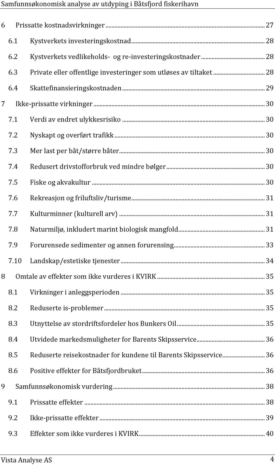 .. 30 7.5 Fiske og akvakultur... 30 7.6 Rekreasjon og friluftsliv/turisme... 31 7.7 Kulturminner (kulturell arv)... 31 7.8 Naturmiljø, inkludert marint biologisk mangfold... 31 7.9 Forurensede sedimenter og annen forurensing.