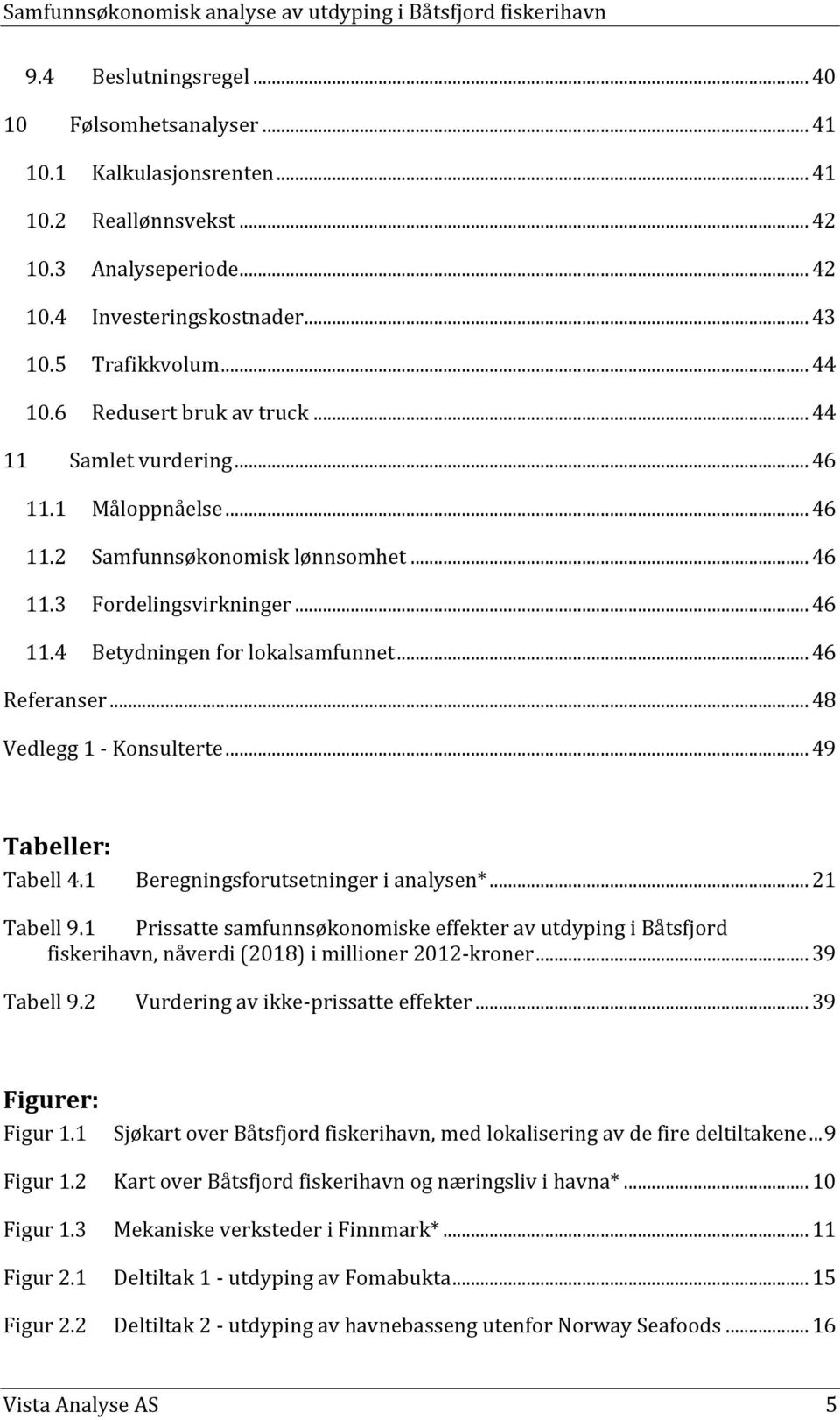 .. 46 Referanser... 48 Vedlegg 1 - Konsulterte... 49 Tabeller: Tabell 4.1 Beregningsforutsetninger i analysen*... 21 Tabell 9.