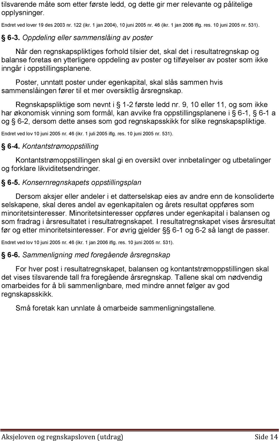 Oppdeling eller sammenslåing av poster Når den regnskapspliktiges forhold tilsier det, skal det i resultatregnskap og balanse foretas en ytterligere oppdeling av poster og tilføyelser av poster som