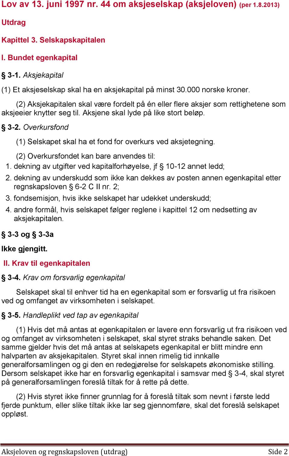 Aksjene skal lyde på like stort beløp. 3-2. Overkursfond (1) Selskapet skal ha et fond for overkurs ved aksjetegning. (2) Overkursfondet kan bare anvendes til: 1.