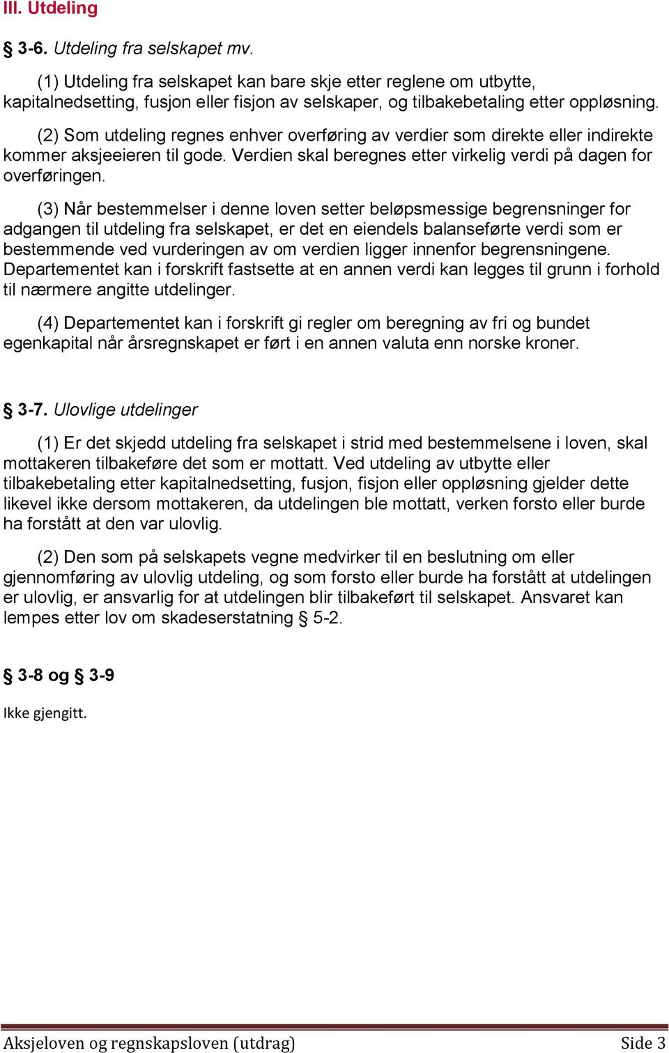 (2) Som utdeling regnes enhver overføring av verdier som direkte eller indirekte kommer aksjeeieren til gode. Verdien skal beregnes etter virkelig verdi på dagen for overføringen.