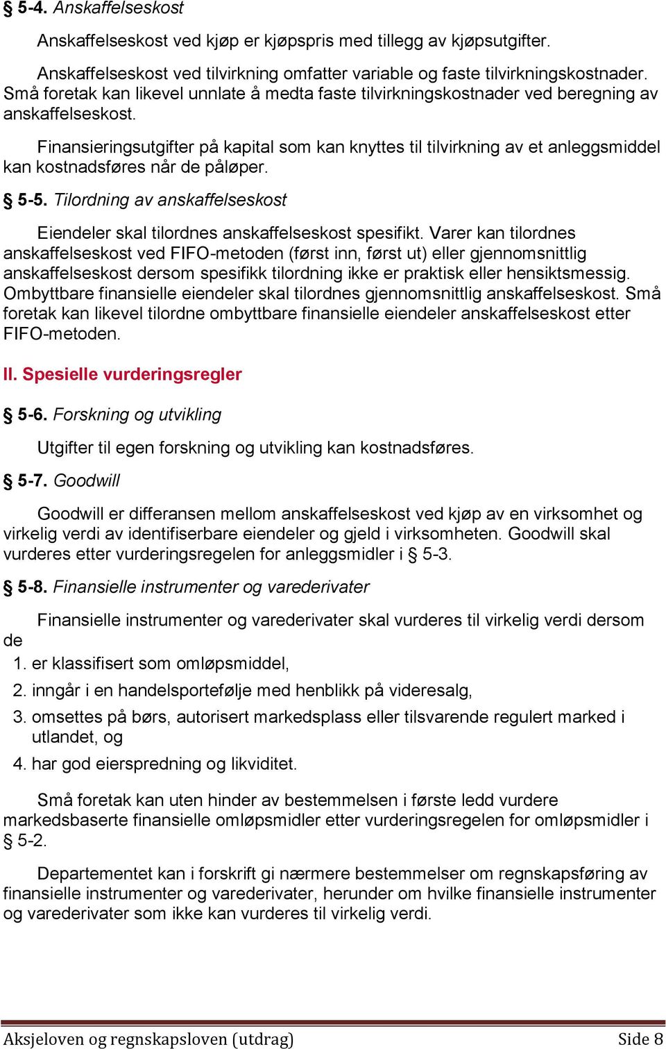 Finansieringsutgifter på kapital som kan knyttes til tilvirkning av et anleggsmiddel kan kostnadsføres når de påløper. 5-5.