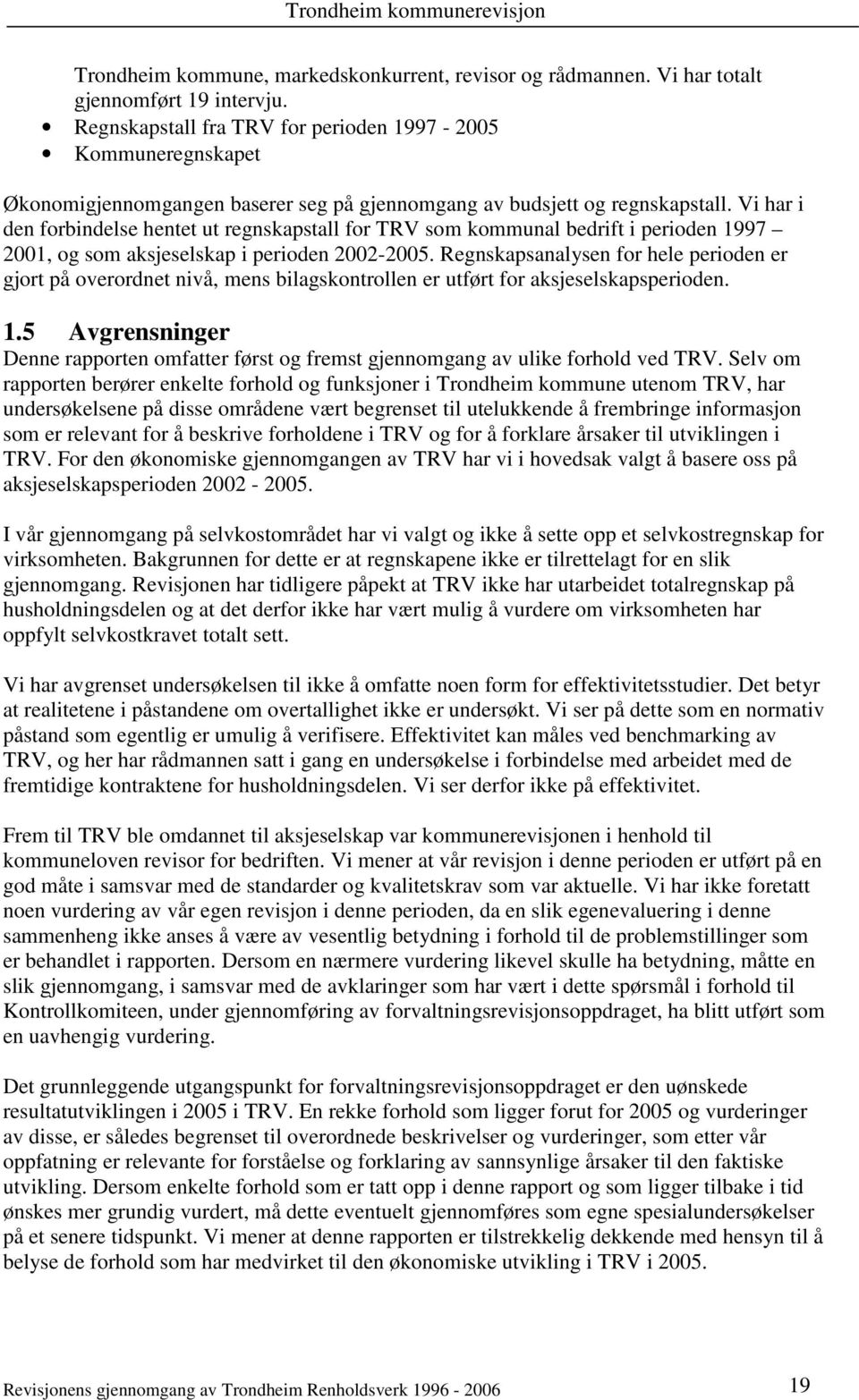 Vi har i den forbindelse hentet ut regnskapstall for TRV som kommunal bedrift i perioden 1997 2001, og som aksjeselskap i perioden 2002-2005.