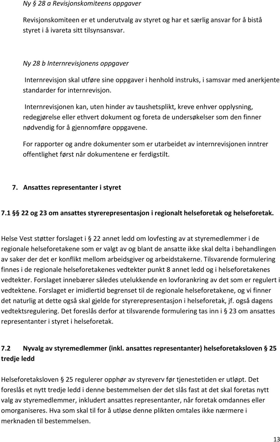 Internrevisjonen kan, uten hinder av taushetsplikt, kreve enhver opplysning, redegjørelse eller ethvert dokument og foreta de undersøkelser som den finner nødvendig for å gjennomføre oppgavene.