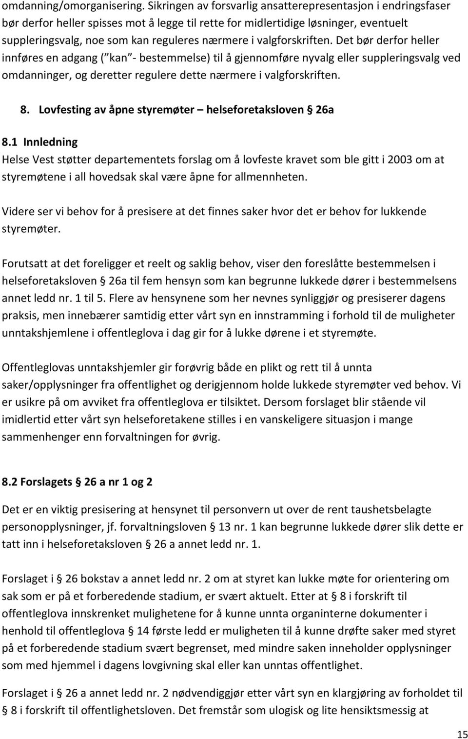 valgforskriften. Det bør derfor heller innføres en adgang ( kan bestemmelse) til å gjennomføre nyvalg eller suppleringsvalg ved omdanninger, og deretter regulere dette nærmere i valgforskriften. 8.