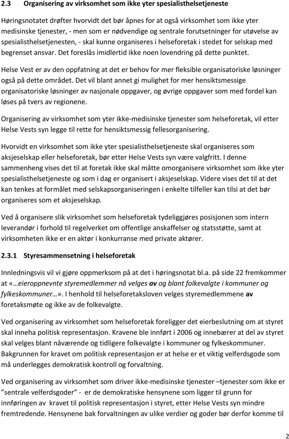 Det foreslås imidlertid ikke noen lovendring på dette punktet. Helse Vest er av den oppfatning at det er behov for mer fleksible organisatoriske løsninger også på dette området.