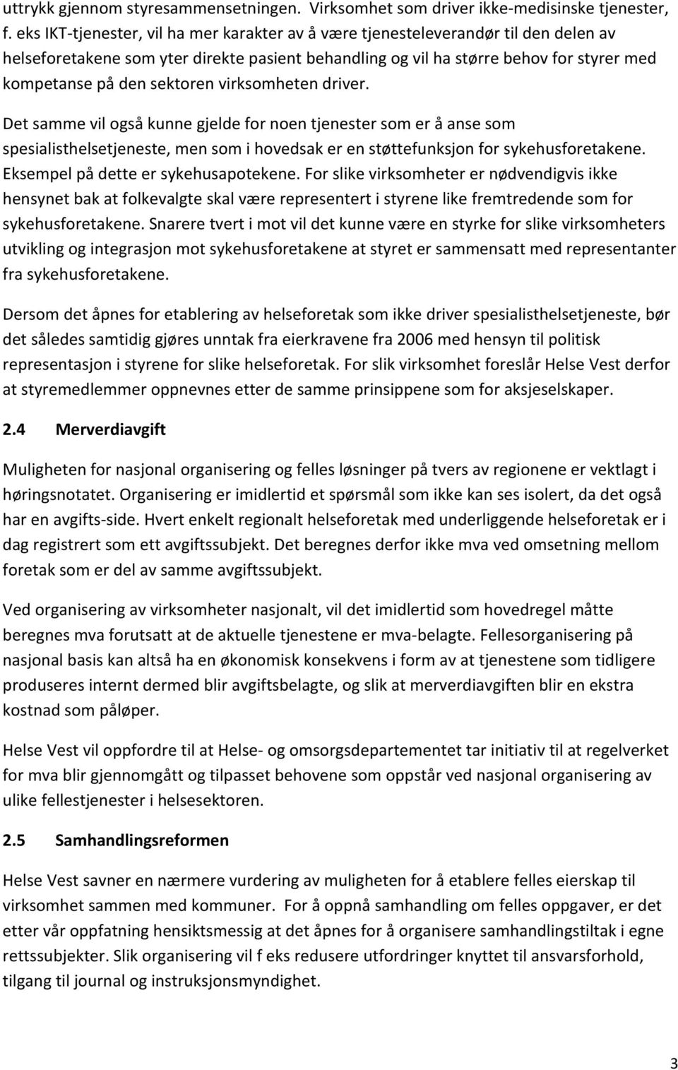 sektoren virksomheten driver. Det samme vil også kunne gjelde for noen tjenester som er å anse som spesialisthelsetjeneste, men som i hovedsak er en støttefunksjon for sykehusforetakene.