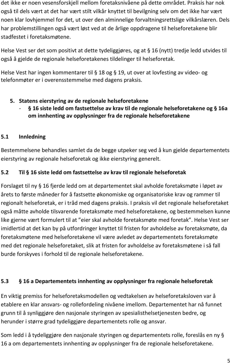 vilkårslæren. Dels har problemstillingen også vært løst ved at de årlige oppdragene til helseforetakene blir stadfestet i foretaksmøtene.