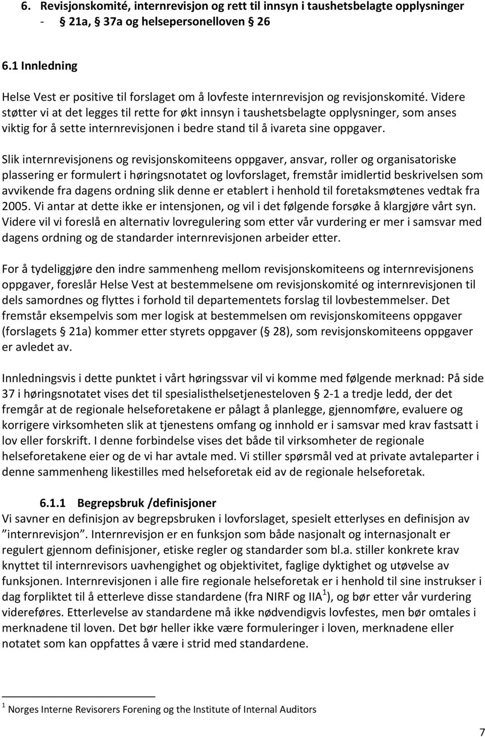 Videre støtter vi at det legges til rette for økt innsyn i taushetsbelagte opplysninger, som anses viktig for å sette internrevisjonen i bedre stand til å ivareta sine oppgaver.