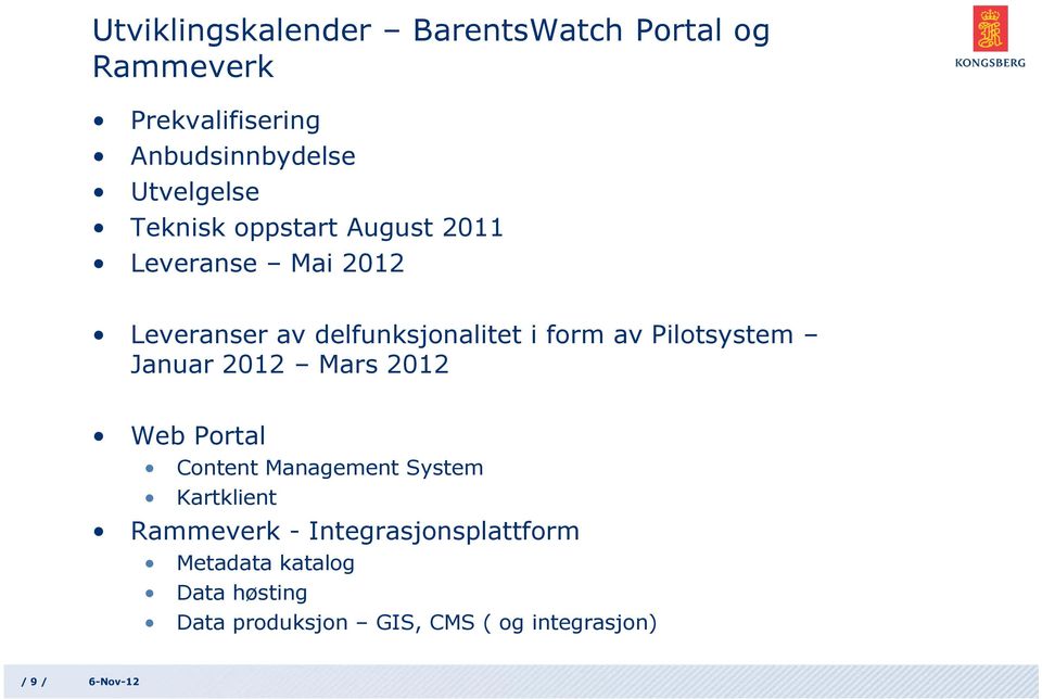 Pilotsystem Januar 2012 Mars 2012 Web Portal Content Management System Kartklient Rammeverk -